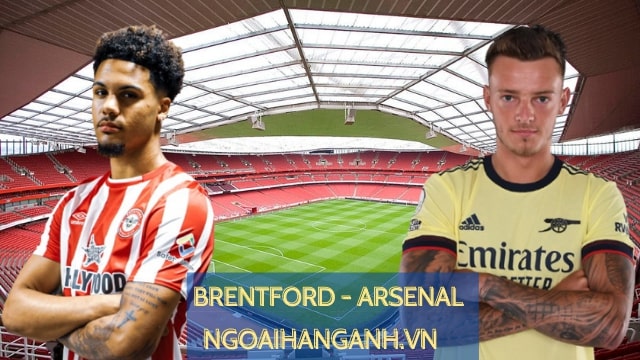 Nhận định Brentford vs Arsenal - Vòng 1 Premier League 2021/22