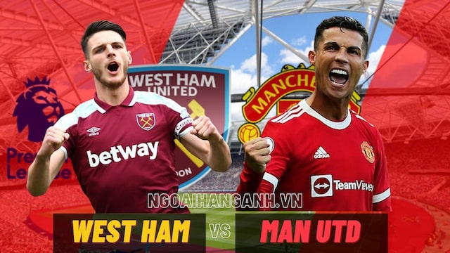Nhận định West Ham vs Man United 2021/2022