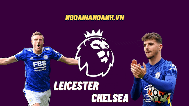 Nhận định Leicester City vs Chelsea ngày 20/11/2021