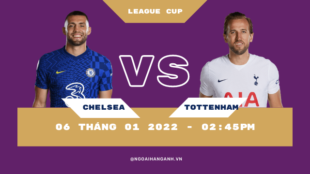Nhận định Chelsea vs Tottenham - Cúp Liên Đoàn Anh ngày 6/1/2022
